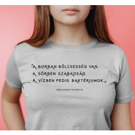   A borban bölcsesség van, a sörben szabadság, a vízben pedig baktériumok. - Női póló / Szürke