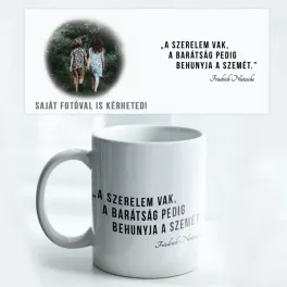   A szerelem vak, a barátság pedig behunyja a szemét. - Bögre