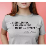 A szerelem vak, a barátság pedig behunyja a szemét. - Női póló / Szürke